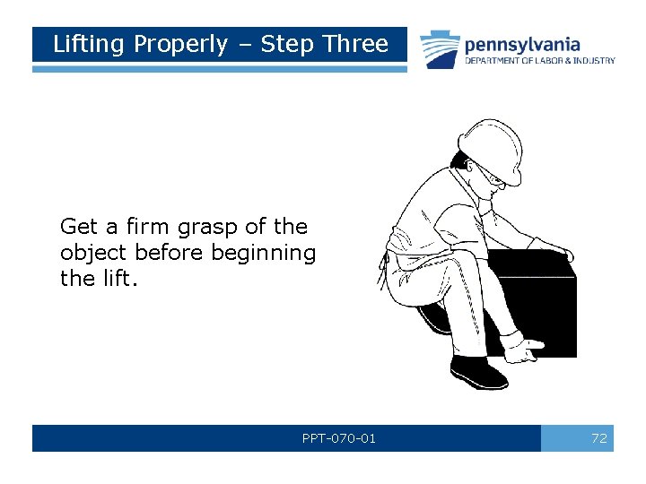 Lifting Properly – Step Three Get a firm grasp of the object before beginning Lifting Properly – Step Three Get a firm grasp of the object before beginning