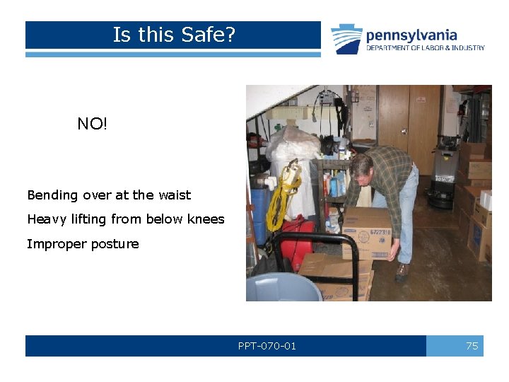 Is this Safe? NO! Bending over at the waist Heavy lifting from below knees Is this Safe? NO! Bending over at the waist Heavy lifting from below knees