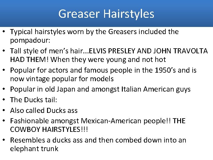 Greaser Hairstyles • Typical hairstyles worn by the Greasers included the pompadour: • Tall