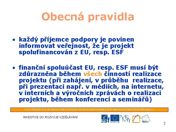 Obecná pravidla • každý příjemce podpory je povinen informovat veřejnost, že je projekt spolufinancován