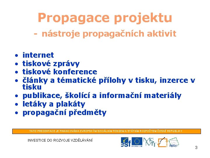 Propagace projektu - nástroje propagačních aktivit • • internet tiskové zprávy tiskové konference články