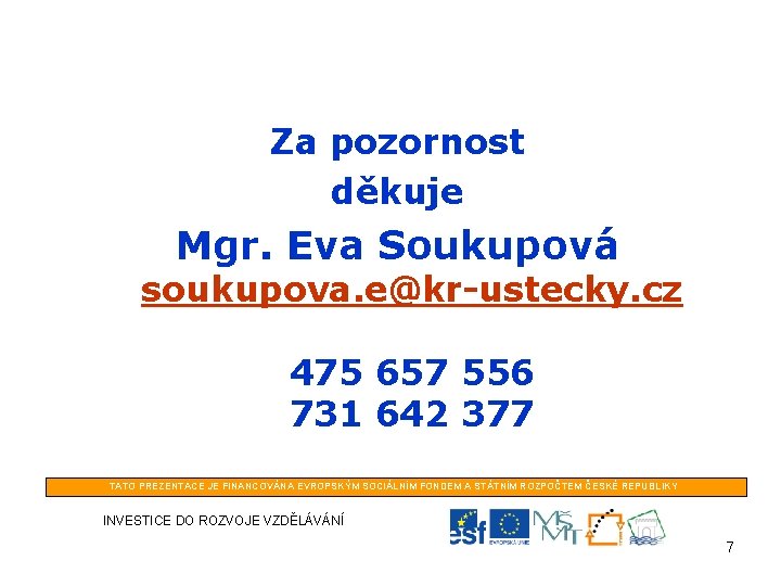 Za pozornost děkuje Mgr. Eva Soukupová soukupova. e@kr-ustecky. cz 475 657 556 731 642