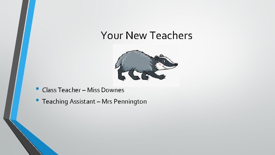 Your New Teachers • Class Teacher – Miss Downes • Teaching Assistant – Mrs