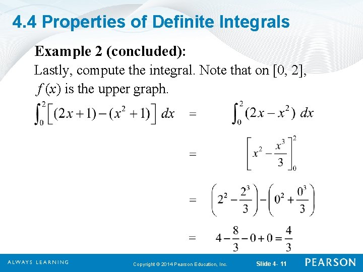 4. 4 Properties of Definite Integrals Example 2 (concluded): Lastly, compute the integral. Note