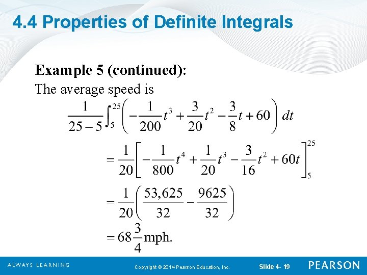 4. 4 Properties of Definite Integrals Example 5 (continued): The average speed is Copyright