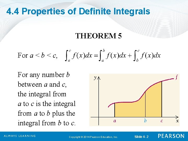4. 4 Properties of Definite Integrals THEOREM 5 For a < b < c,