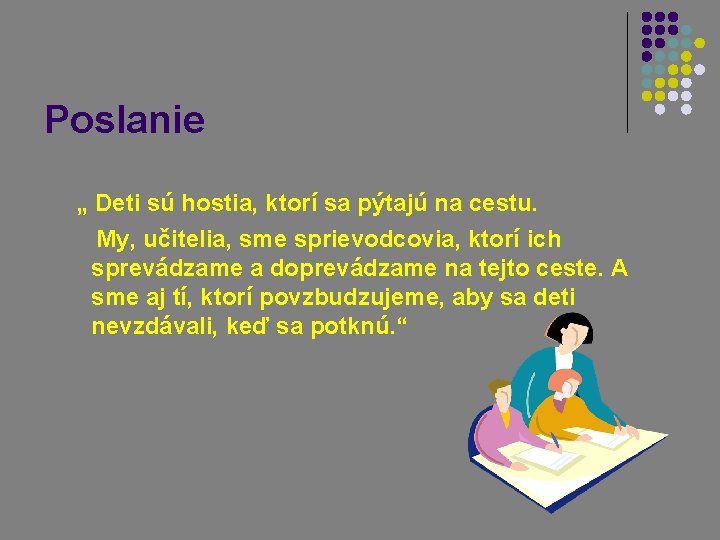 Poslanie „ Deti sú hostia, ktorí sa pýtajú na cestu. My, učitelia, sme sprievodcovia,