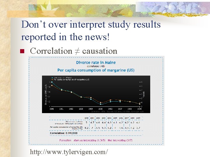 Don’t over interpret study results reported in the news! n Correlation ≠ causation http: