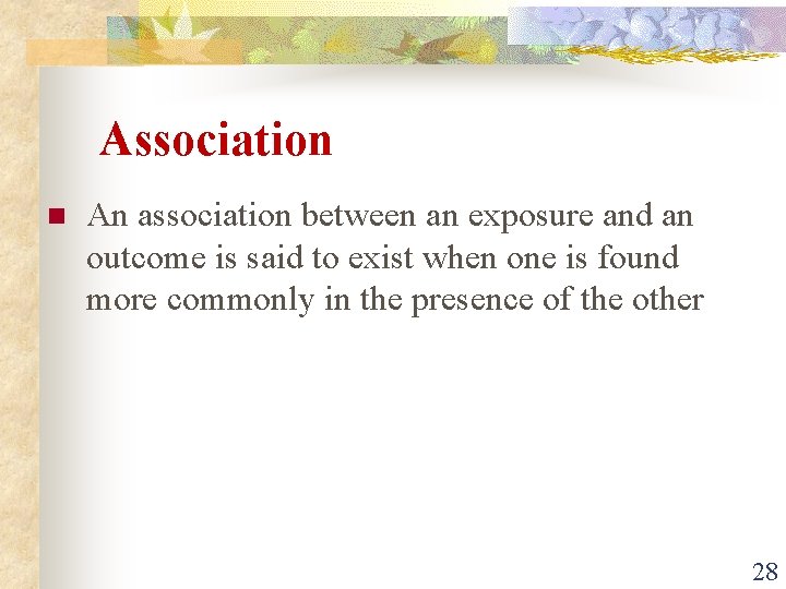 Association n An association between an exposure and an outcome is said to exist