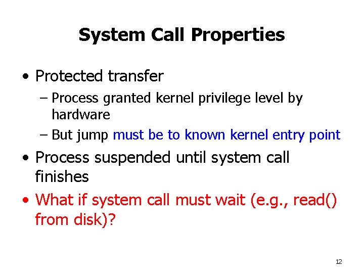 System Call Properties • Protected transfer – Process granted kernel privilege level by hardware