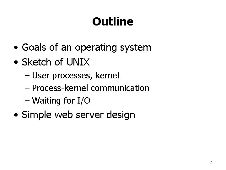 Outline • Goals of an operating system • Sketch of UNIX – User processes,