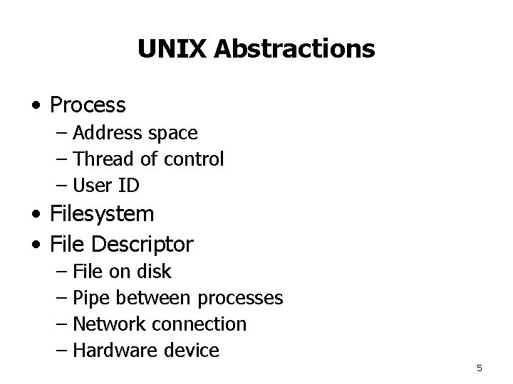 UNIX Abstractions • Process – Address space – Thread of control – User ID