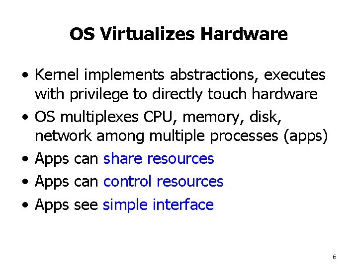 OS Virtualizes Hardware • Kernel implements abstractions, executes with privilege to directly touch hardware