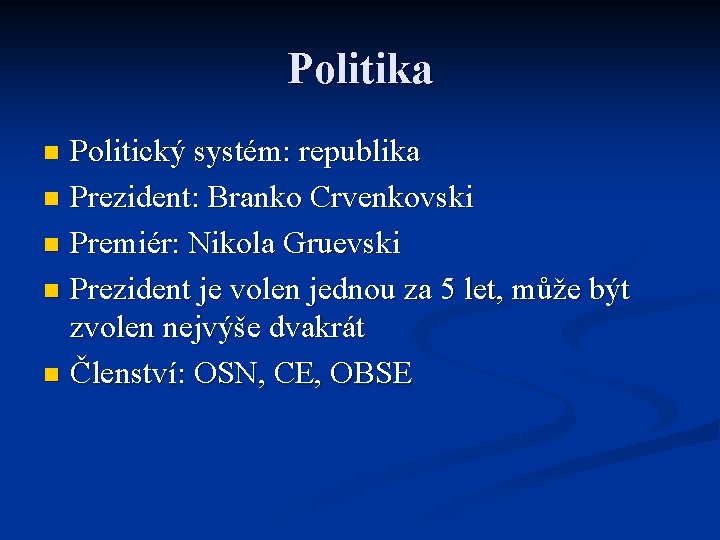 Politika Politický systém: republika n Prezident: Branko Crvenkovski n Premiér: Nikola Gruevski n Prezident