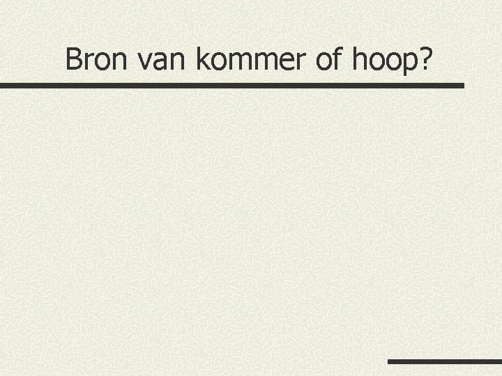 Bron van kommer of hoop? 