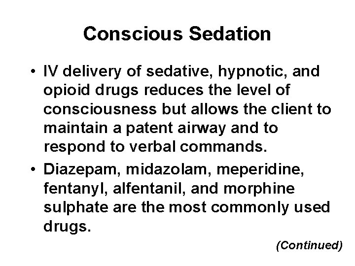 Conscious Sedation • IV delivery of sedative, hypnotic, and opioid drugs reduces the level