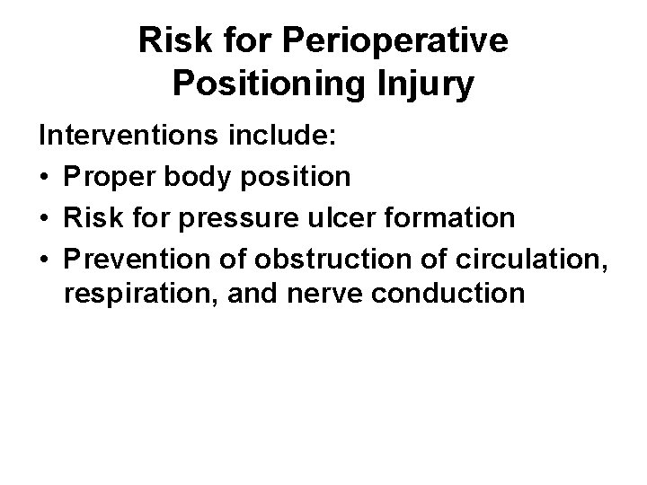 Risk for Perioperative Positioning Injury Interventions include: • Proper body position • Risk for