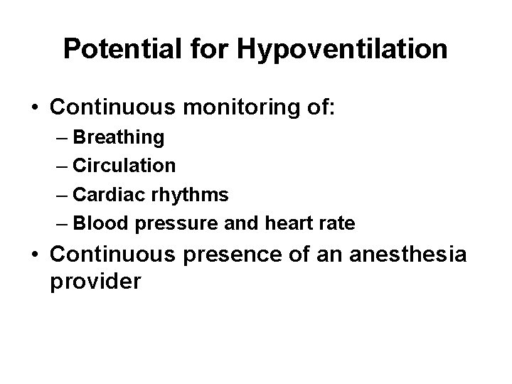 Potential for Hypoventilation • Continuous monitoring of: – Breathing – Circulation – Cardiac rhythms
