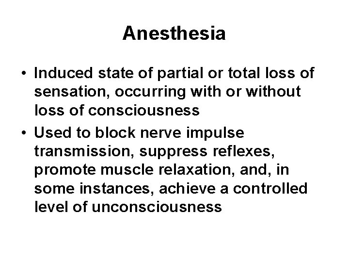 Anesthesia • Induced state of partial or total loss of sensation, occurring with or