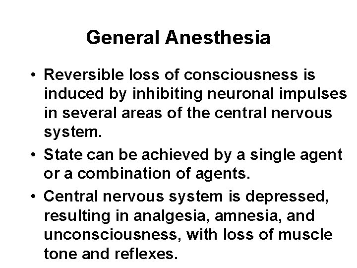 General Anesthesia • Reversible loss of consciousness is induced by inhibiting neuronal impulses in