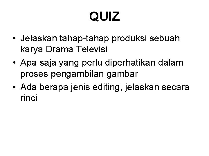 QUIZ • Jelaskan tahap-tahap produksi sebuah karya Drama Televisi • Apa saja yang perlu