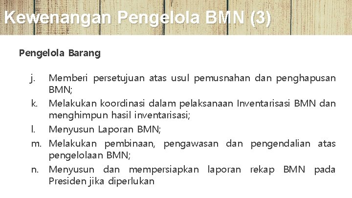 Kewenangan Pengelola BMN (3) Pengelola Barang j. Memberi persetujuan atas usul pemusnahan dan penghapusan