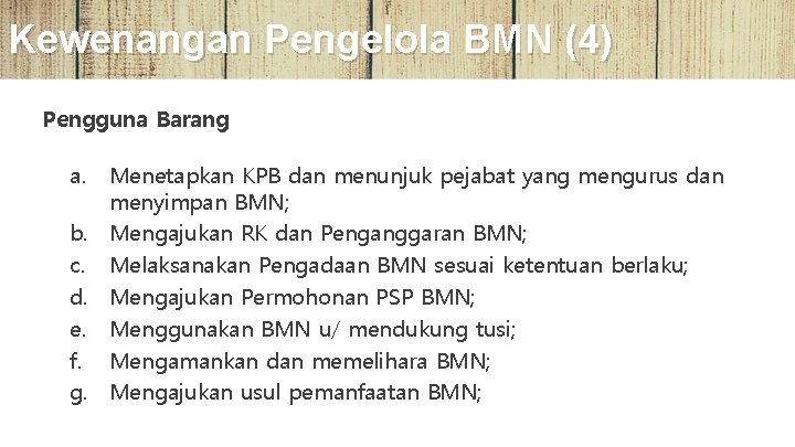 Kewenangan Pengelola BMN (4) Pengguna Barang a. Menetapkan KPB dan menunjuk pejabat yang mengurus