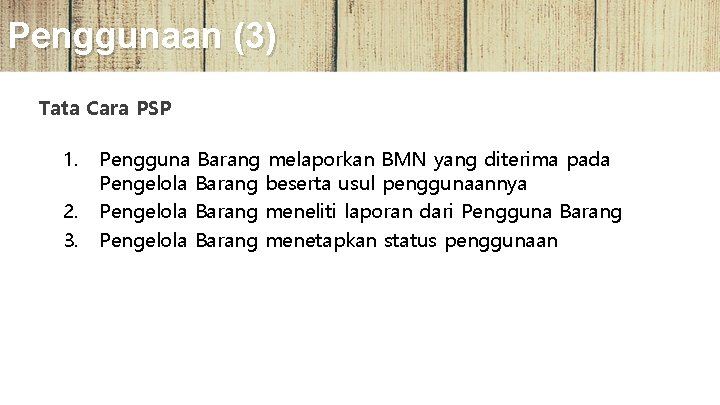 Penggunaan (3) Tata Cara PSP 1. Pengguna Barang melaporkan BMN yang diterima pada Pengelola