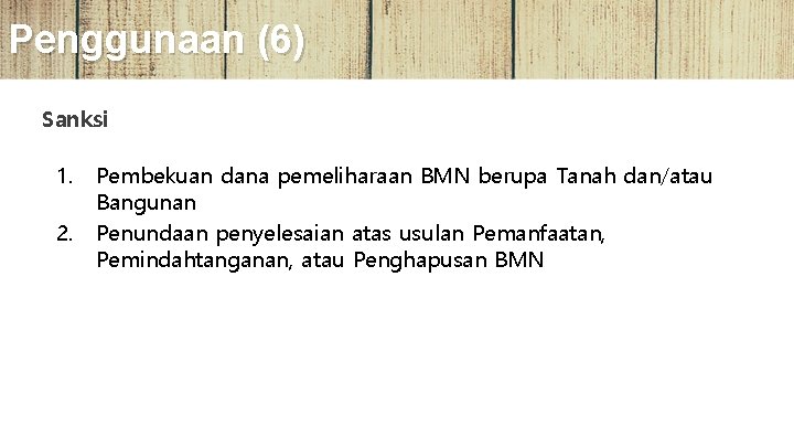 Penggunaan (6) Sanksi 1. Pembekuan dana pemeliharaan BMN berupa Tanah dan/atau Bangunan 2. Penundaan