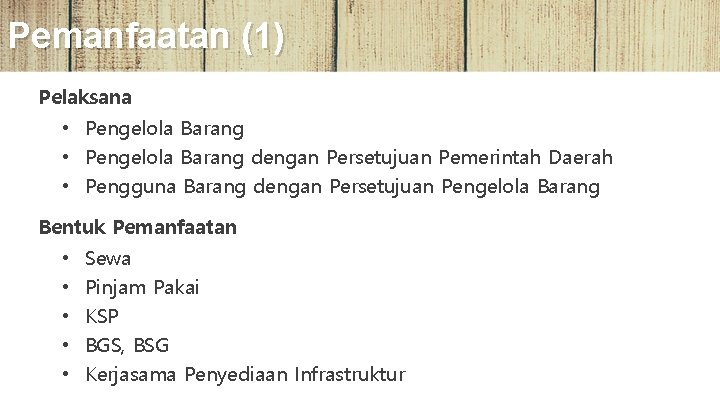 Pemanfaatan (1) Pelaksana • Pengelola Barang dengan Persetujuan Pemerintah Daerah • Pengguna Barang dengan