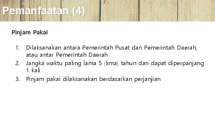 Pemanfaatan (4) Pinjam Pakai 1. Dilaksanakan antara Pemerintah Pusat dan Pemerintah Daerah, atau antar