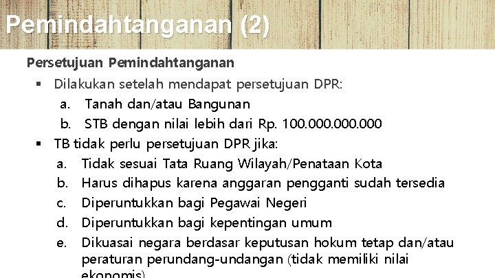 Pemindahtanganan (2) Persetujuan Pemindahtanganan § Dilakukan setelah mendapat persetujuan DPR: a. Tanah dan/atau Bangunan