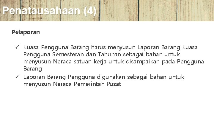 Penatausahaan (4) Pelaporan ü Kuasa Pengguna Barang harus menyusun Laporan Barang Kuasa Pengguna Semesteran