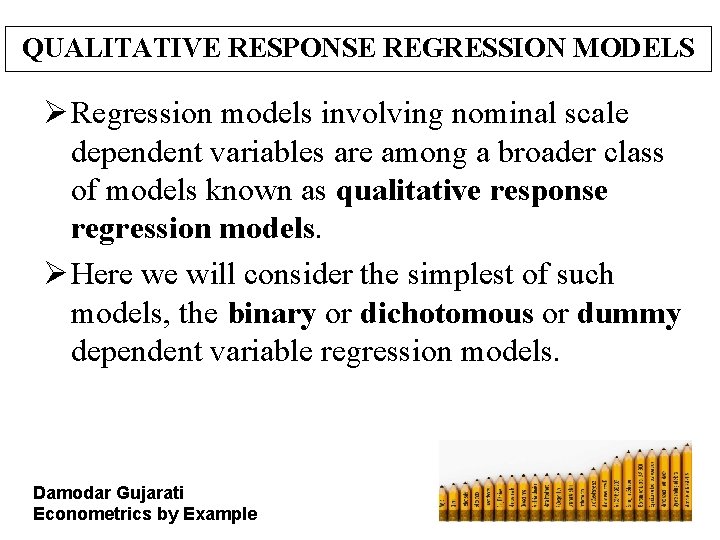 QUALITATIVE RESPONSE REGRESSION MODELS Ø Regression models involving nominal scale dependent variables are among
