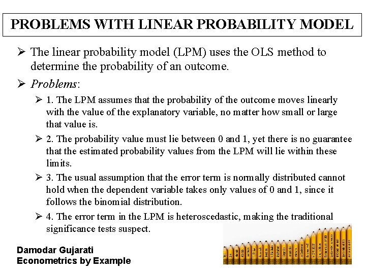 PROBLEMS WITH LINEAR PROBABILITY MODEL Ø The linear probability model (LPM) uses the OLS