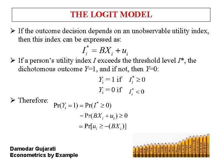 THE LOGIT MODEL Ø If the outcome decision depends on an unobservable utility index,