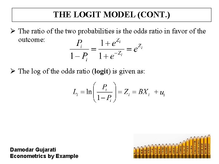 THE LOGIT MODEL (CONT. ) Ø The ratio of the two probabilities is the