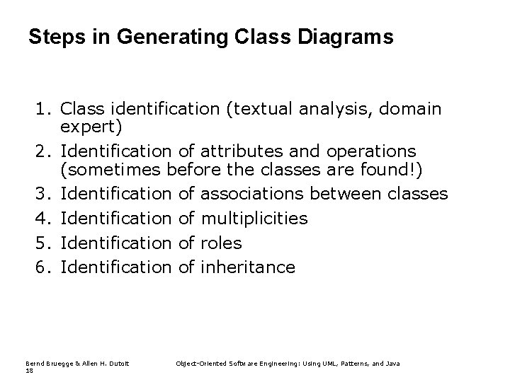 Steps in Generating Class Diagrams 1. Class identification (textual analysis, domain expert) 2. Identification Steps in Generating Class Diagrams 1. Class identification (textual analysis, domain expert) 2. Identification