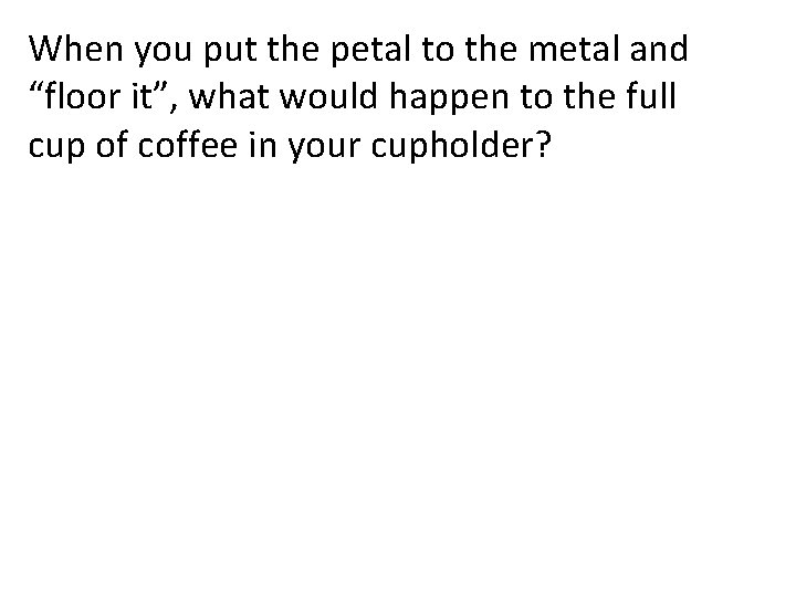 When you put the petal to the metal and “floor it”, what would happen