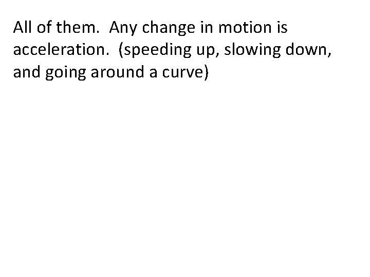 All of them. Any change in motion is acceleration. (speeding up, slowing down, and