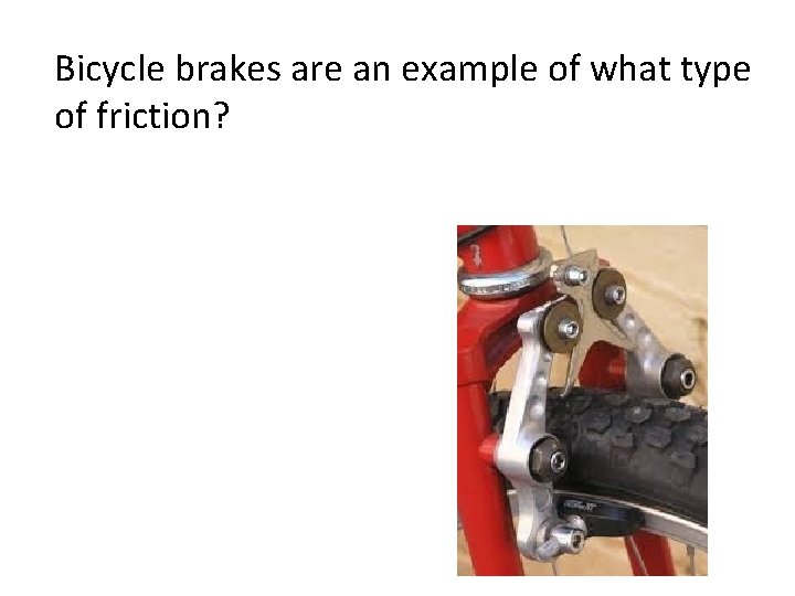 Bicycle brakes are an example of what type of friction? 
