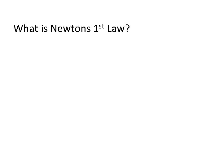 What is Newtons 1 st Law? 