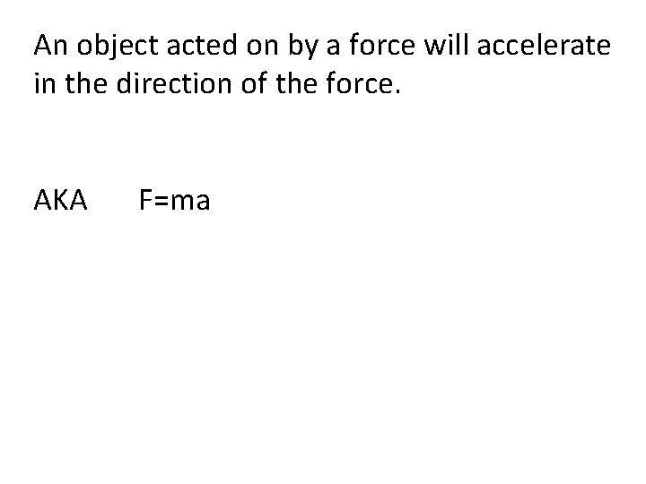 An object acted on by a force will accelerate in the direction of the