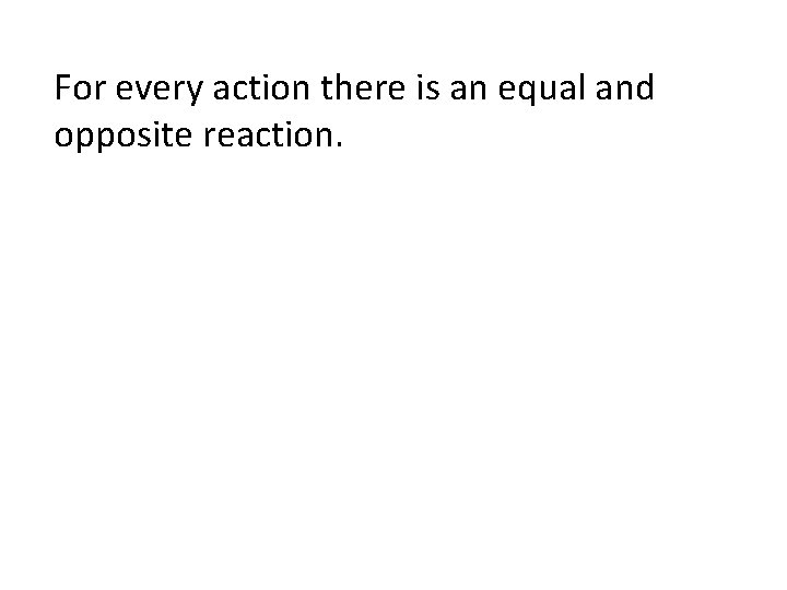 For every action there is an equal and opposite reaction. 