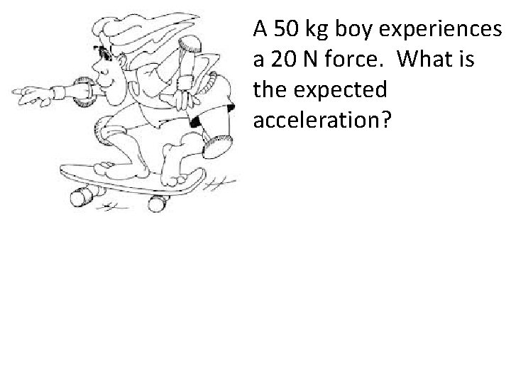 A 50 kg boy experiences a 20 N force. What is the expected acceleration?