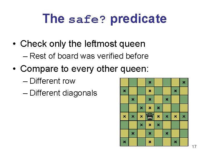 The safe? predicate • Check only the leftmost queen – Rest of board was