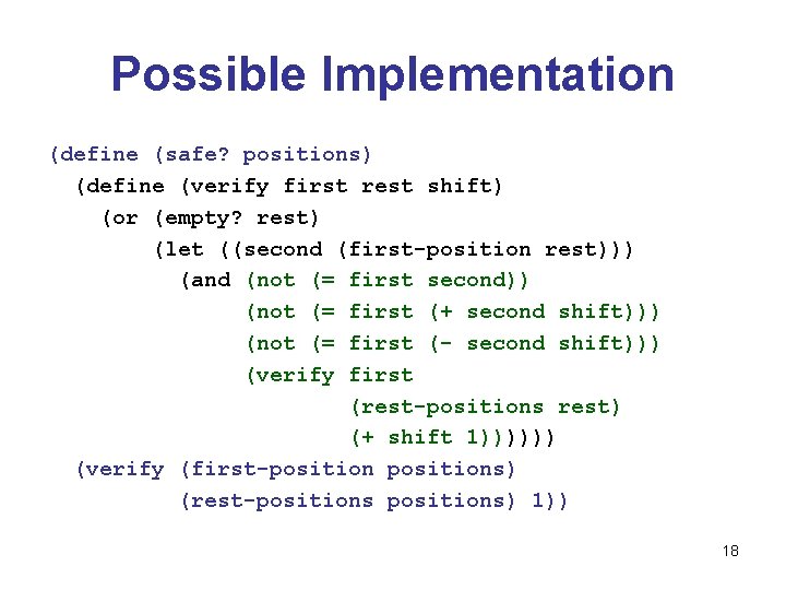 Possible Implementation (define (safe? positions) (define (verify first rest shift) (or (empty? rest) (let