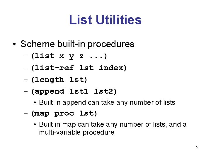 List Utilities • Scheme built-in procedures – (list x y z. . . )