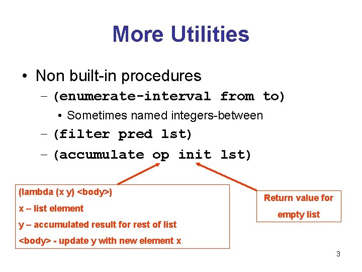 More Utilities • Non built-in procedures – (enumerate-interval from to) • Sometimes named integers-between