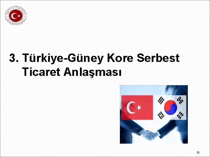 3. Türkiye-Güney Kore Serbest Ticaret Anlaşması 15 
